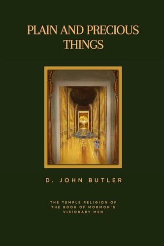 Plain and Precious Things: The Temple Religion of the Book of Mormon's Visionary Men von Plain and Precious Publishing