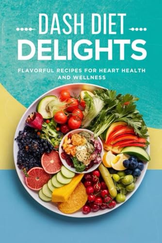 DASH Diet Delights: Flavorful Recipes for Heart Health and Wellness von Independently published