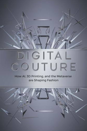 Digital Couture: How AI, 3D Printing, and the Metaverse are Shaping Fashion von Independently published