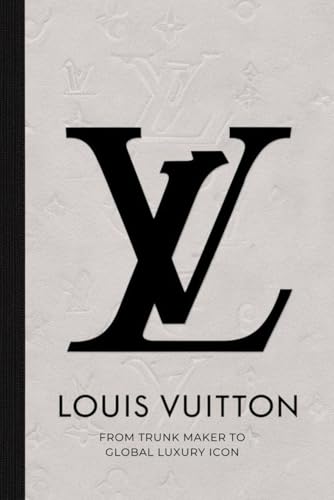 Louis Vuitton: From Trunk Maker to Global Luxury Icon von Independently published