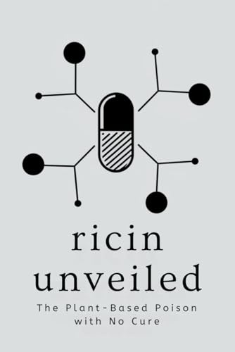 Ricin Unveiled: The Plant-Based Poison with No Cure von Independently published