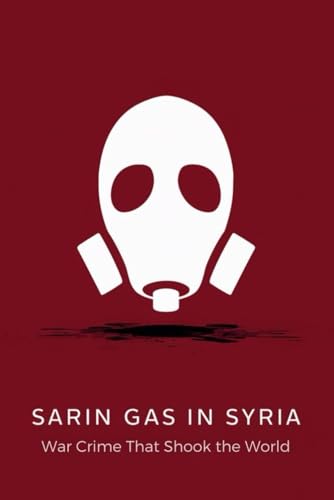 Sarin Gas in Syria: A War Crime That Shook the World von Independently published