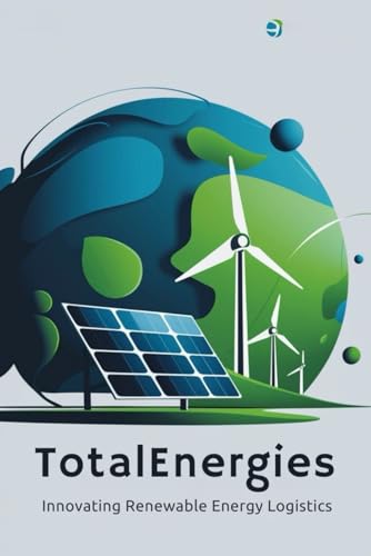 TotalEnergies: Innovating Renewable Energy Logistics von Independently published