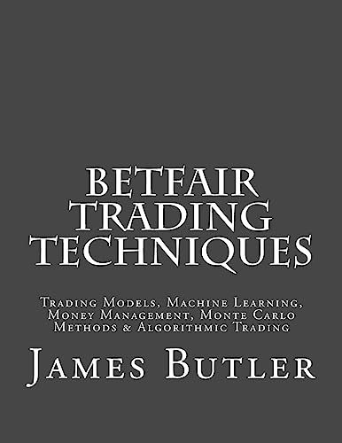 Betfair Trading Techniques: Trading Models, Machine Learning, Money Management, Monte Carlo Methods & Algorithmic Trading von CREATESPACE