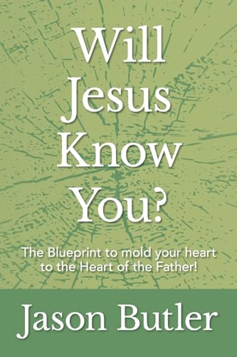 Will Jesus Know You?: The Blueprint to mold your heart to the Heart of the Father! von Palmetto Publishing