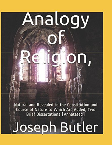 Analogy of Religion,: Natural and Revealed to the Constitution and Course of Nature to Which Are Added, Two Brief Dissertations [Annotated] von Independently published