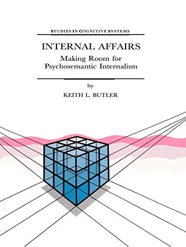 Internal Affairs: Making Room for Psychosemantic Internalism (Studies in Cognitive Systems, 21, Band 21)