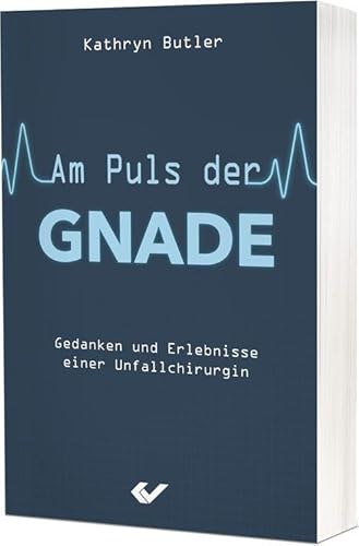 Am Puls der Gnade: Gedanken und Erlebnisse einer Unfallchirurgin von Christliche Verlagsgesellschaft