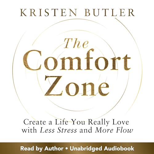 The Comfort Zone: Create a Life You Really Love With Less Stress and More Flow