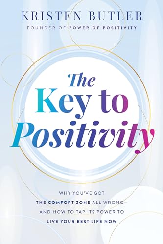 The Key to Positivity: Why You've Got the Comfort Zone All Wrong-- And How to Tap Its Power to Live Your Best Life Now The Key to Positivity: Why You've Got the Comfort Zone All Wrong-- And How to Tap Its Power to Live Your Best Life Now