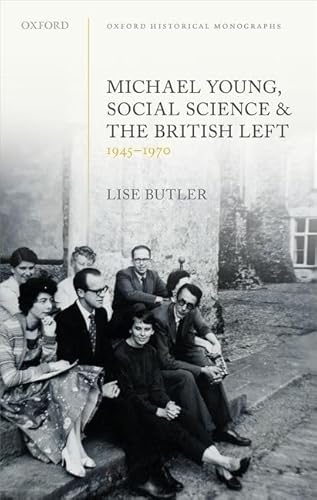 Michael Young, Social Science, and the British Left, 1945-1970 (Oxford Historical Monographs) von Oxford University Press