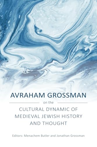 Avraham Grossman on the Cultural Dynamic of Medieval Jewish History and Thought