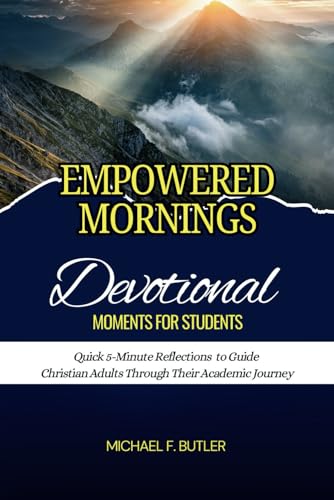 Empowered Mornings: Devotional Moments for Students: Subtitle: Quick 5-Minute Reflections to Guide Christian Adults Through Their Academic Journey von Independently published