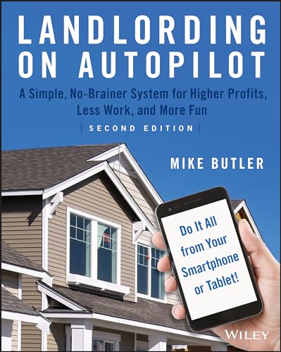 Landlording on Autopilot: A Simple, No-brainer System for Higher Profits, Less Work and More Fun (Do It All from Your Smartphone or Tablet!)