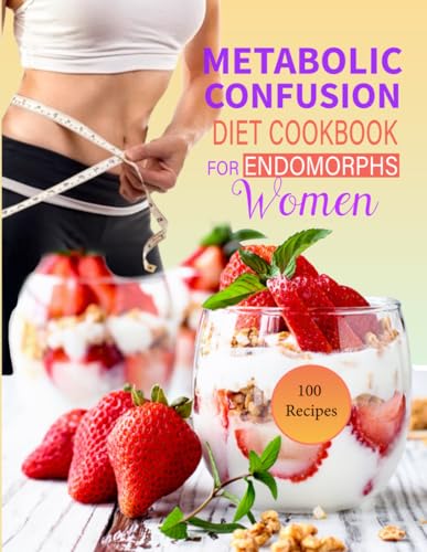 Metabolic Confusion Diet Cookbook for Endomorphs Women: Transform Your Body into an Ectomorph Shape and Reset Your Metabolism with 100 Nutritious Recipes to Help You Lose Weight von Independently published