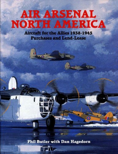 Air Arsenal North America: Aircraft for the Allies 1938-1945 Purchases and Lend-Lease