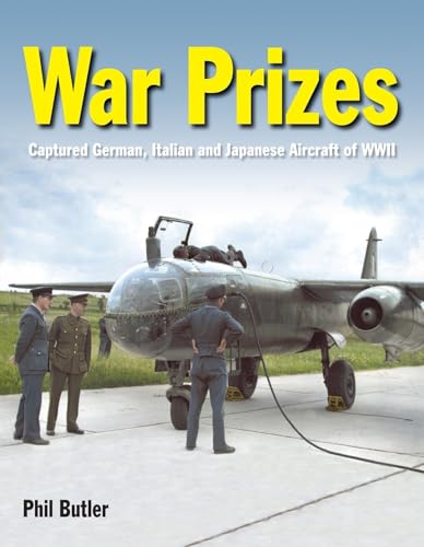 War Prizes: The Captured German, Italian and Japanese Aircraft of Wwii von Crecy Publishing