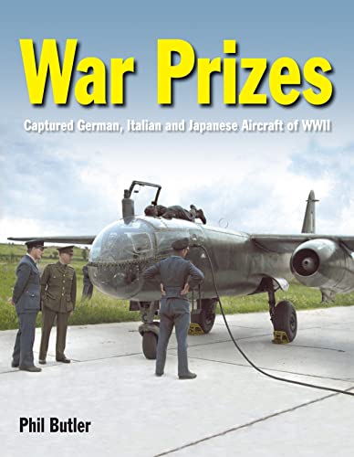 War Prizes: The Captured German, Italian and Japanese Aircraft of Wwii von Crecy Publishing