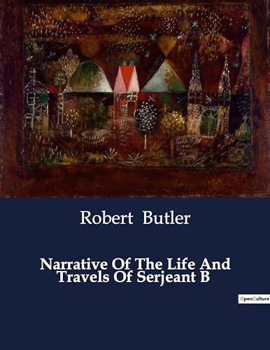 Narrative Of The Life And Travels Of Serjeant B von Culturea