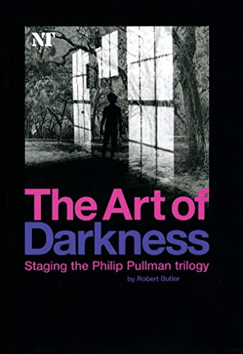 The Art of Darkness: Staging the Philip Pullman Trilogy (National Theatre / Oberon Books)
