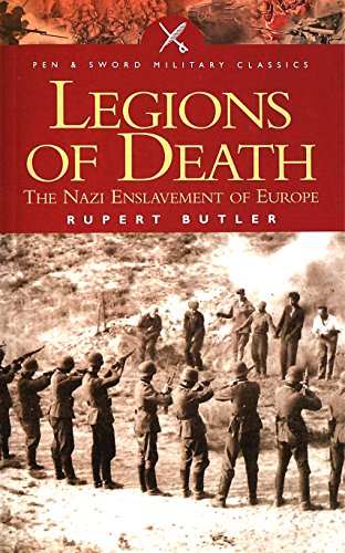Legions of Death: The Nazi Enslavement of Europe: The Nazi Enslavement of Eastern Europe & The Nazi Enslavement of Western Europe (Pen & Sword Military Classics)