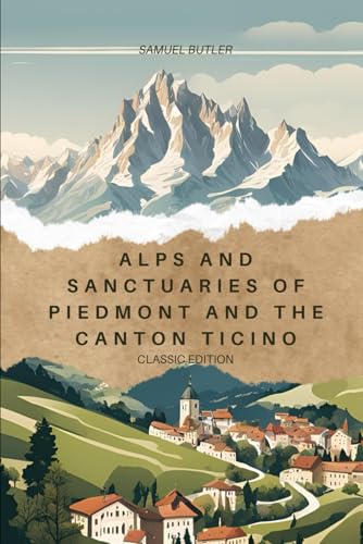 Alps and Sanctuaries of Piedmont and the Canton Ticino: With Original Illustrations Alps and Sanctuaries of Piedmont and the Canton Ticino: With Original Illustrations von Independently published