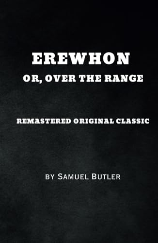 Erewhon: Or, Over the Range - Remastered Original Classic Erewhon: Or, Over the Range - Remastered Original Classic von Independently published