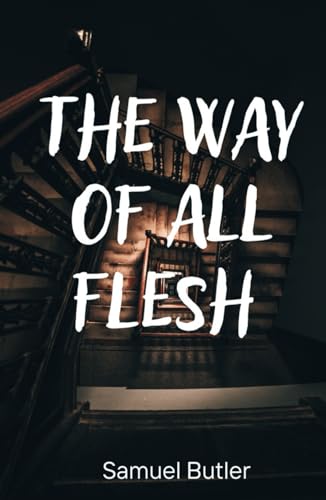 The Way of All Flesh: 1903 Introspective Anti Victorian Novel The Way of All Flesh: 1903 Introspective Anti Victorian Novel von Independently published