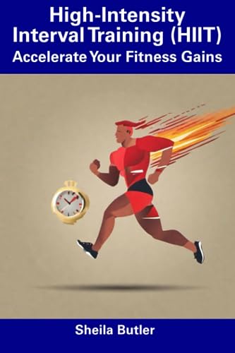 High-Intensity Interval Training (HIIT): Accelerate Your Fitness Gains von Independently published