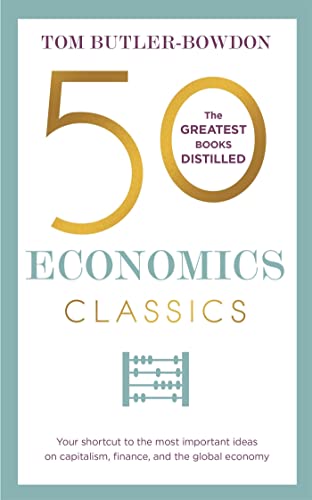 50 Economics Classics: The greatest books distilled. Your shortcut to the most important ideas on capital, finance, and the global economy (50 Classics)