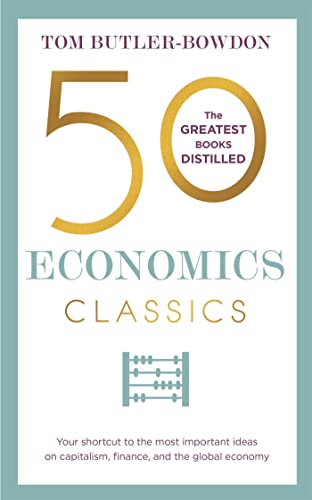 50 Economics Classics: The greatest books distilled. Your shortcut to the most important ideas on capital, finance, and the global economy (50 Classics)