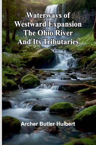 Waterways Of Westward Expansion - The Ohio River And Its Tributaries von Alpha Edition