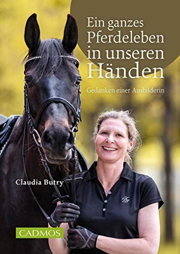 Ein ganzes Pferdeleben in unseren Händen: Gedanken einer Ausbilderin von Cadmos Verlag GmbH