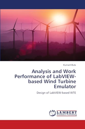Analysis and Work Performance of LabVIEW-based Wind Turbine Emulator: Design of LabVIEW-based WTE von LAP LAMBERT Academic Publishing