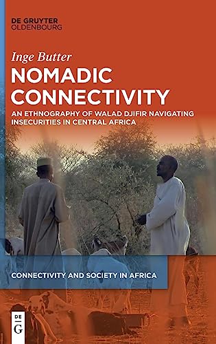 Nomadic Connectivity: An Ethnography of Walad Djifir Navigating Insecurities in Central Africa (Connectivity and Society in Africa, 3)