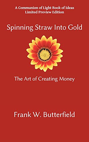Spinning Straw Into Gold: The Art of Creating Money (Communion of Light Book of Ideas, Band 1)