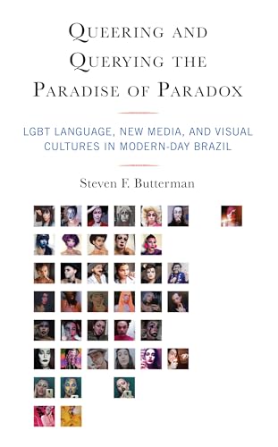 Queering and Querying the Paradise of Paradox: LGBT Language, New Media, and Visual Cultures in Modern-Day Brazil von Rowman & Littlefield Publishers