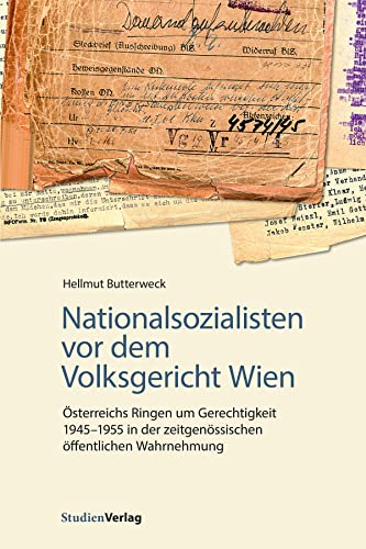Nationalsozialisten vor dem Volksgericht Wien: Österreichs Ringen um Gerechtigkeit 1945-1955 in der zeitgenössischen öffentlichen Wahrnehmung Nationalsozialisten vor dem Volksgericht Wien: Österreichs Ringen um Gerechtigkeit 1945-1955 in der zeitgenössischen öffentlichen Wahrnehmung