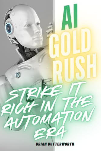 AI Gold Rush: Strike It Rich in the Automation Era: The Future of Wealth: AI, Automation, and Financial Freedom von Independently published