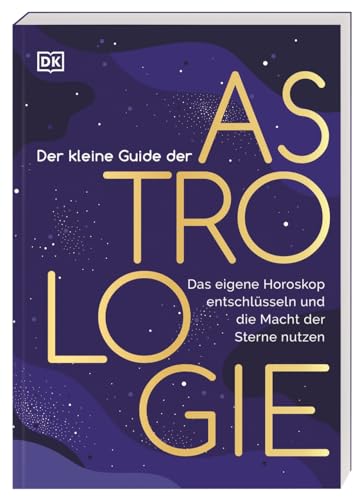 Der kleine Guide der Astrologie: Das eigene Horoskop entschlüsseln und die Macht der Sterne nutzen. Ein praktischer Einstieg in die Astrologie