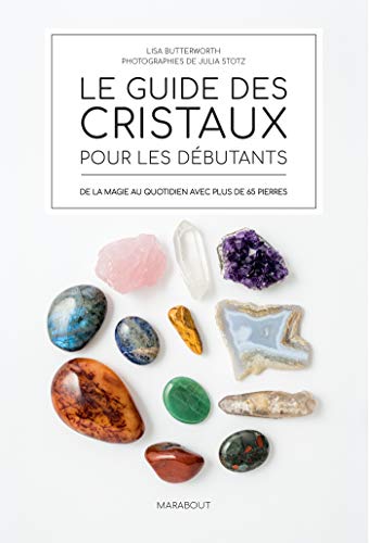 Le guide des cristaux pour débutants: De la magie au quotidien avec plus de 65 pierres