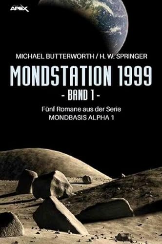 MONDSTATION 1999, BAND 1: Fünf Romane der Serie MONBASIS ALPHA 1 in einem Band!