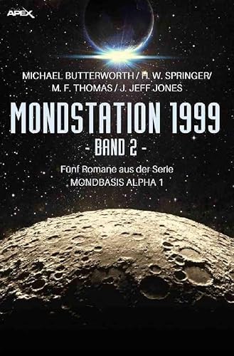 MONDSTATION 1999, BAND 2: Fünf Romane der Serie MONBASIS ALPHA 1 in einem Band! von epubli