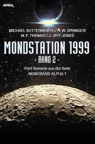 MONDSTATION 1999, BAND 2: Fünf Romane der Serie MONBASIS ALPHA 1 in einem Band!