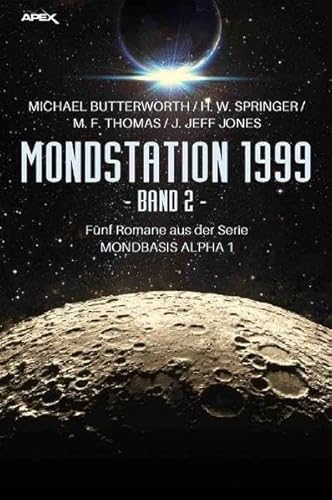 MONDSTATION 1999, BAND 2: Fünf Romane der Serie MONBASIS ALPHA 1 in einem Band!
