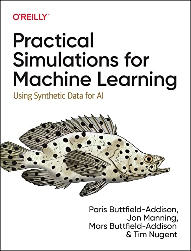 Practical Simulations for Machine Learning: Using Synthetic Data for AI von O'Reilly Media