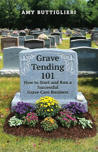 Grave Tending 101: How to Start and Run a Successful Grave Care Business von selfpublishing.com