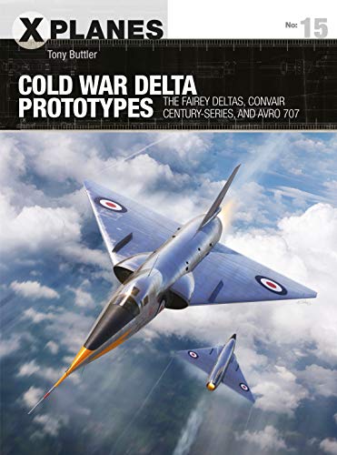 Cold War Delta Prototypes: The Fairey Deltas, Convair Century-series, and Avro 707 (X-Planes, Band 15) von Osprey Publishing