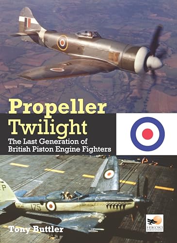 Propeller Twilight: The Last Generation of British Piston Engine Fighters von Crecy Publishing