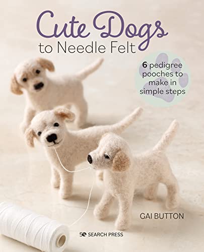Cute Dogs to Needle Felt: 6 Pedigree Pooches to Make in Simple Steps von Search Press